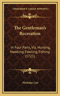 The Gentleman's Recreation: In Four Parts, Viz. Hunting, Hawking, Fowling, Fishing (1721)