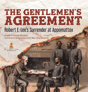 The Gentlemen's Agreement: Robert E. Lee's Surrender at Appomattox Grade 5 Social Studies Children's American Civil War Era History