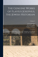 The Genuine Works of Flavius Josephus, the Jewish Historian: Containing Twenty Books of the Jewish Antiquities, Seven Books of the Jewish War, and the Life of Josephus; Volume 4