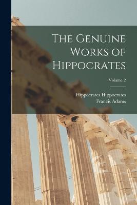 The Genuine Works of Hippocrates; Volume 2 - Adams, Francis, and Hippocrates, Hippocrates