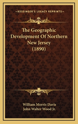The Geographic Development of Northern New Jersey (1890) - Davis, William Morris, and Wood, John Walter, Jr.