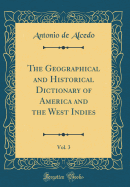 The Geographical and Historical Dictionary of America and the West Indies, Vol. 3 (Classic Reprint)