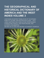 The Geographical and Historical Dictionary of America and the West Indies Volume 5; Containing an Entire Translation of the Spanish Work of Colonel Don Antonio de Alcedo with Large Additions and Compilations from Modern Voyages and Travels, and from...