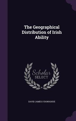 The Geographical Distribution of Irish Ability - O'Donoghue, David James
