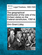 The Geographical Distribution of the Vote of the Thirteen States on the Federal Constitution, 1787-8.