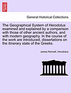 The Geographical System of Herodotus Examined and Explained: By a Comparison with Those of Other Ancient Authors, and with Modern Geography, Volume 2