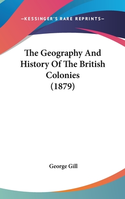The Geography and History of the British Colonies (1879) - Gill, George, Dr.