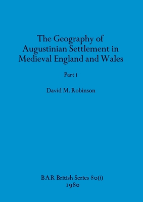 The Geography of Augustinian Settlement in Medieval England and Wales, Part i - Robinson, David M