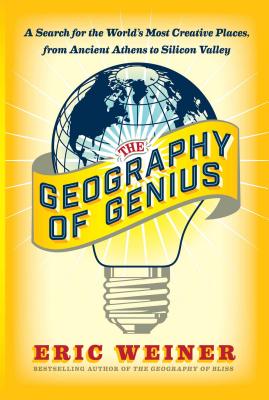 The Geography of Genius: A Search for the World's Most Creative Places from Ancient Athens to Silicon Valley - Weiner, Eric