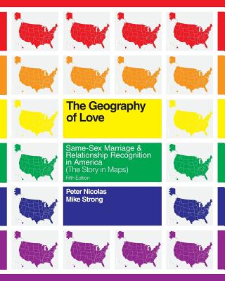 The Geography of Love: Same-Sex Marriage & Relationship Recognition in America (The Story in Maps) - Strong, Mike, and Nicolas, Peter