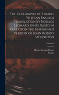 The Geography of Strabo. with an English Translation by Horace Leonard Jones. Based in Part Upon the Unfinished Version of John Robert Sitlington; Volume 6