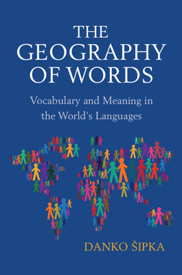 The Geography of Words: Vocabulary and Meaning in the World's Languages - Sipka, Danko