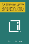 The Geological History of the Vertebrates of Indiana and Their Position in the Ancient North American Fauna