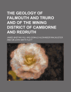 The Geology of Falmouth and Truro and of the Mining District of Camborne and Redruth