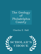 The Geology of Philadelphia County - Scholar's Choice Edition