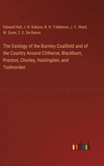 The Geology of the Burnley Coalfield and of the Country Around Clitheroe, Blackburn, Preston, Chorley, Haslingden, and Todmorden