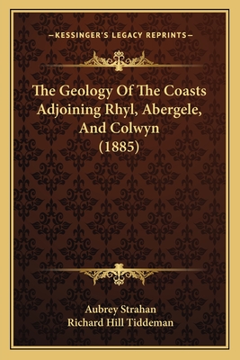The Geology of the Coasts Adjoining Rhyl, Abergele, and Colwyn (1885) - Strahan, Aubrey, Sir