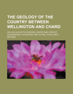 The Geology of the Country Between Wellington and Chard - Ussher, William Augustus Edmond