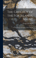 The Geology of the Fox Islands, Maine: A Contribution to the Study of Old Volcanics