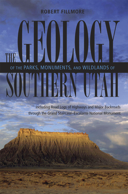 The Geology of the Parks, Monuments, and Wildlands of Southern Utah - Fillmore, Robert