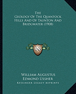 The Geology Of The Quantock Hills And Of Taunton And Bridgwater (1908) - Ussher, William Augustus Edmond