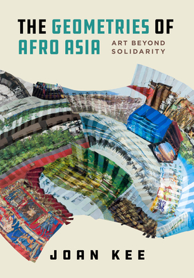 The Geometries of Afro Asia: Art Beyond Solidarity - Kee, Joan