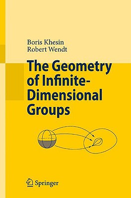 The Geometry of Infinite-Dimensional Groups - Khesin, Boris, and Wendt, Robert