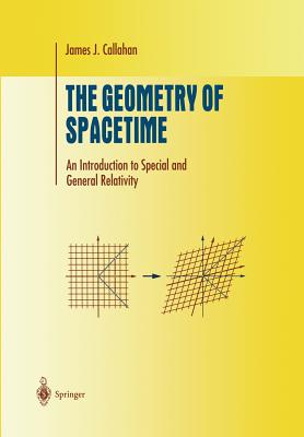 The Geometry of Spacetime: An Introduction to Special and General Relativity - Callahan, James J., Jr.