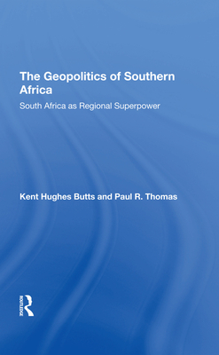 The Geopolitics Of Southern Africa: South Africa As Regional Superpower - Butts, Kent H, and Thomas, Paul R