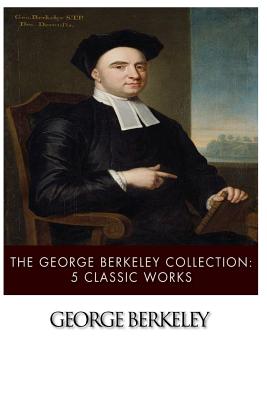 The George Berkeley Collection: 5 Classic Works - Berkeley, George