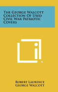 The George Walcott Collection Of Used Civil War Patriotic Covers