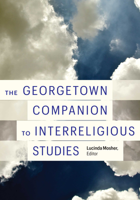 The Georgetown Companion to Interreligious Studies - Mosher, Lucinda (Contributions by), and Pennington, Brian (Contributions by), and Valkenberg, Pim (Contributions by)
