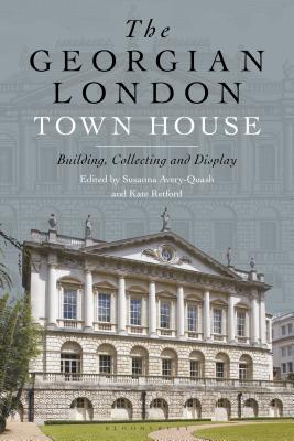 The Georgian London Town House: Building, Collecting and Display - Retford, Kate (Editor), and Avery-Quash, Susanna (Editor)