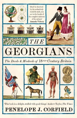 The Georgians: The Deeds and Misdeeds of 18th-Century Britain - Corfield, Penelope J.