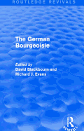 The German Bourgeoisie (Routledge Revivals): Essays on the Social History of the German Middle Class from the Late Eighteenth to the Early Twentieth Century