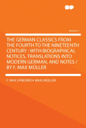 The German Classics from the Fourth to the Nineteenth Century; With Biographical Notices, Translations Into Modern German, and Notes;; Volume 1