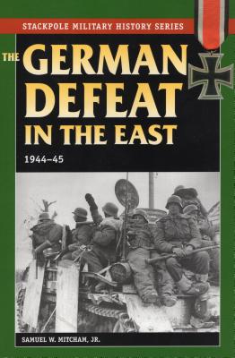 The German Defeat in the East: 1944-45 - Mitcham, Samuel W