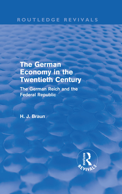 The German Economy in the Twentieth Century (Routledge Revivals): The German Reich and the Federal Republic - Braun, Hans-Joachim