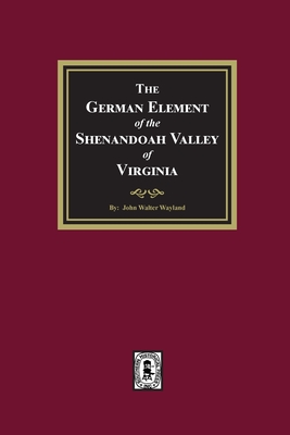 The German Element of the Shenandoah Valley of Virginia - Wayland, John W