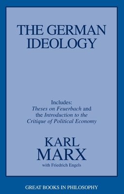 The German Ideology: Including Thesis on Feuerbach - Marx, Karl, and Engels, Friedrich