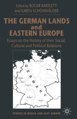 The German Lands and Eastern Europe: Essays on the History of Their Social, Cultural and Political Relations - Schnwlder, Karen (Editor), and Bartlett, Roger (Editor)
