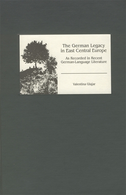 The German Legacy in East Central Europe as Recorded in Recent German-Language Literature - Glajar, Valentina N