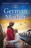 The German Mother: An absolutely gripping and heartbreaking historical novel