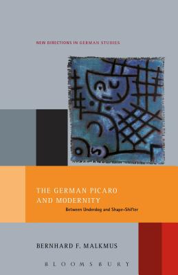 The German Picaro and Modernity: Between Underdog and Shape-Shifter - Malkmus, Bernhard