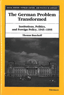 The German Problem Transformed: Institutions, Politics, and Foreign Policy, 1945-1995