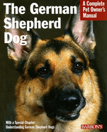 The German Shepherd Dog: Everything about Purchase, Care, Feeding, and Training