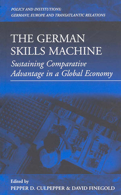 The German Skills Machine: Sustaining Comparative Advantage in a Global Economy - Culpepper, Pepper D (Editor), and Finegold, David, President (Editor)