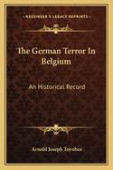 The German Terror In Belgium: An Historical Record