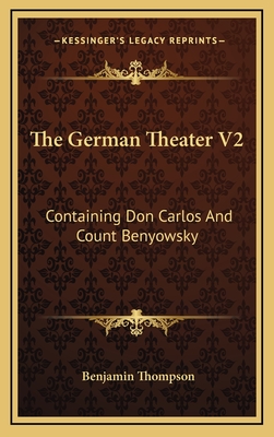 The German Theater V2: Containing Don Carlos and Count Benyowsky - Thompson, Benjamin (Translated by)