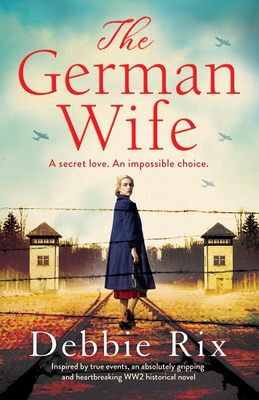 The German Wife: An absolutely gripping and heartbreaking WW2 historical novel, inspired by true events - Rix, Debbie